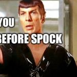 Kneel Before Spocky | ALL OF YOU; KNEEL BEFORE SPOCK | image tagged in kneel before spocky | made w/ Imgflip meme maker
