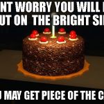 Portal cake 2 | DONT WORRY YOU WILL DIE BUT ON

THE BRIGHT SIDE; YOU MAY GET PIECE OF THE CAKE | image tagged in portal cake 2 | made w/ Imgflip meme maker