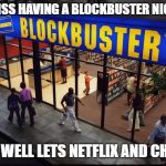 Blockbuster Store | I MISS HAVING A BLOCKBUSTER NIGHT; OH WELL LETS NETFLIX AND CHILL | image tagged in blockbuster store | made w/ Imgflip meme maker