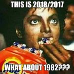 Michael Jackson | THIS IS 2018/2017; WHAT ABOUT 1982??? | image tagged in michael jackson | made w/ Imgflip meme maker