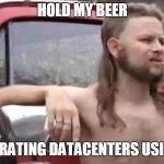 Hold My Beer | HOLD MY BEER; I'M MIGRATING DATACENTERS USING SRM | image tagged in hold my beer | made w/ Imgflip meme maker