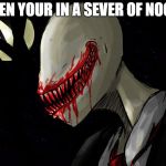 slender | WHEN YOUR IN A SEVER OF NOOBS | image tagged in slender | made w/ Imgflip meme maker
