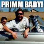 Allen Hangover | PRIMM BABY! | image tagged in allen hangover | made w/ Imgflip meme maker