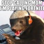 Customer Service how may I eat you | STOP CALLING MOM I'M PLAYING FORTNITE | image tagged in customer service how may i eat you,video games,fortnite | made w/ Imgflip meme maker