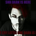 Darkiplier | SHH DARK IS HERE; DON'T CRY LITTLE ONE DARK IS HERE | image tagged in darkiplier | made w/ Imgflip meme maker