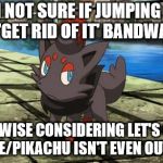 When you support the game that hasn't come out yet when everyone else seems to hate it. | I'M NOT SURE IF JUMPING ON THE 'GET RID OF IT' BANDWAGON; IS WISE CONSIDERING LET'S GO EEVEE/PIKACHU ISN'T EVEN OUT YET. | image tagged in unsure zorua,pokemon | made w/ Imgflip meme maker