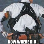 concealed carrying | NOW WHERE DID I PUT MY PHONE? | image tagged in concealed carrying | made w/ Imgflip meme maker