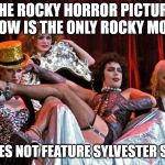 I don't know if there was a part in the movie for Sly. | THE ROCKY HORROR PICTURE SHOW IS THE ONLY ROCKY MOVIE; THAT DOES NOT FEATURE SYLVESTER STALLONE | image tagged in memes,rocky horror picture show | made w/ Imgflip meme maker