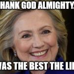 Hillary Clinton U Mad | THANK GOD ALMIGHTY... THIS WAS THE BEST THE LIBS HAD | image tagged in hillary clinton u mad | made w/ Imgflip meme maker