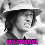 Kung Fu | BE A TRAVELER, NOT A TOURIST | image tagged in kung fu | made w/ Imgflip meme maker