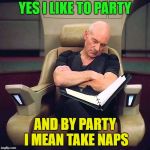 Party on dudes......... | YES I LIKE TO PARTY; AND BY PARTY I MEAN TAKE NAPS | image tagged in patrick stuart napping,memes,funny,nap | made w/ Imgflip meme maker