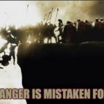 300 | WHEN ANGER IS MISTAKEN FOR FEAR | image tagged in 300 | made w/ Imgflip meme maker