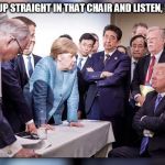 Merkel and trumblo | NOW YOU SIT UP STRAIGHT IN THAT CHAIR AND LISTEN, LITTLE MISTER. | image tagged in merkel and trumblo | made w/ Imgflip meme maker