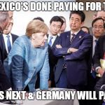 Relationship Level 10 | WHEN MEXICO'S DONE PAYING FOR THE WALL; CANADA'S NEXT & GERMANY WILL PAY FOR IT | image tagged in relationship level 10 | made w/ Imgflip meme maker