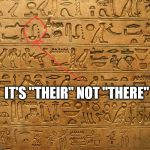 Hieroglyphics | IT'S "THEIR" NOT "THERE" | image tagged in memes,hieroglyphics | made w/ Imgflip meme maker