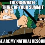 How did the meeting go? | THIS IS WHAT I THINK OF YOUR SUMMIT; THOSE ARE MY NATURAL RESOURCES | image tagged in give me that,memes,american dad,trade | made w/ Imgflip meme maker