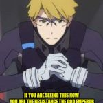 Darling in the Franxx | IF YOU ARE SEEING THIS NOW YOU ARE THE RESISTANCE THE GOD EMPEROR NEEDS YOU TO JOIN OUR ALLIES THE KLAXOSAURS TO FIGHT THE XENO HERETICS PRESS G TO JOIN THE FIGHT | image tagged in darling in the franxx | made w/ Imgflip meme maker