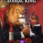 Leo season | WHEN YOU'RE THE ZODIAC KING; ALWAYS YOUR SEASON; ♌ | image tagged in zodiac | made w/ Imgflip meme maker
