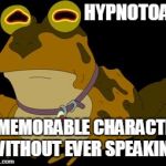 Frogs week | HYPNOTOAD; A MEMORABLE CHARACTER WITHOUT EVER SPEAKING | image tagged in hypnotoad,funny,futurama,frog week,frogs | made w/ Imgflip meme maker