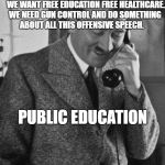 Hitler Phone | 2018 I'M GAY. I CONVERTED TO JUDAISM.  WE WANT FREE EDUCATION FREE HEALTHCARE. WE NEED GUN CONTROL AND DO SOMETHING ABOUT ALL THIS OFFENSIVE SPEECH. PUBLIC EDUCATION | image tagged in hitler phone | made w/ Imgflip meme maker