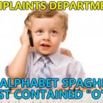 It's quite a common problem... :) | COMPLAINTS DEPARTMENT? MY ALPHABET SPAGHETTI JUST CONTAINED "O"S... | image tagged in child phone internet,memes,alphabet spaghetti,food | made w/ Imgflip meme maker