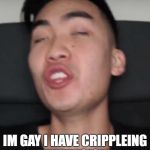 rice gum  | IM GAY I HAVE CRIPPLEING DEPRESION | image tagged in rice gum | made w/ Imgflip meme maker