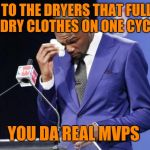 You The Real MVP 2 | TO THE DRYERS THAT FULLY DRY CLOTHES ON ONE CYCLE; YOU DA REAL MVPS | image tagged in memes,you the real mvp 2 | made w/ Imgflip meme maker