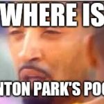 jr smith face | WHERE IS; DENTON PARK'S POOL? | image tagged in jr smith face | made w/ Imgflip meme maker