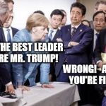 The Global Apprentise | I'M THE BEST LEADER HERE MR. TRUMP! WRONG!   ANGELA, YOU'RE FIRED!!! | image tagged in the global apprentise | made w/ Imgflip meme maker
