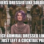 Laura Dern Star Wars The Last Jedi 2 | SOLDIERS DRESSED LIKE SOLDIERS... VICE ADMIRAL DRESSED LIKE SHE JUST LEFT A COCKTAIL PARTY! | image tagged in laura dern star wars the last jedi 2 | made w/ Imgflip meme maker