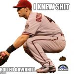 Crapping on Rockies | I KNEW SHIT; ROLLED DOWNHILL | image tagged in crapping on rockies | made w/ Imgflip meme maker