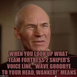 I didn't even know this lol | WHEN YOU LOOK UP WHAT TEAM FORTRESS 2 SNIPER'S VOICE LINE, "WAVE GOODBYE TO YOUR HEAD, WANKER!" MEANS | image tagged in patrick stewart squint,lol,funny,memes,oh wow are you actually reading these tags | made w/ Imgflip meme maker