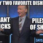 Bill Maher the shitty dick eater | MY TWO FAVORITE DISHES; GIANT DICKS; PILES OF SHIT | image tagged in bill maher is an asshole,trump hater,bill sucks,im ashamed to share,some dumb woodstock | made w/ Imgflip meme maker