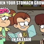 We all know at least one person it happened to | WHEN YOUR STOMACH GROWLS; IN AN EXAM | image tagged in hungry lynn loud,memes,the loud house,exams,gcses,hungry | made w/ Imgflip meme maker