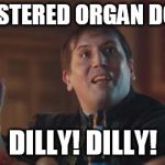 Dilly Dilly  | TO REGISTERED ORGAN DONORS... DILLY! DILLY! | image tagged in dilly dilly | made w/ Imgflip meme maker