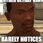 CJ - Thats so interesting | BIG SMOKE AND RYDER BETRAY HIM; BARELY NOTICES RYDER | image tagged in cj - thats so interesting | made w/ Imgflip meme maker