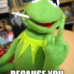 Kermit finger | THE FDA TOOK MY VAPES AWAY; BECAUSE YOU DIDN'T ADVOCATE | image tagged in kermit finger | made w/ Imgflip meme maker