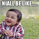 Baby Laughing | NIALL BE LIKE..... | image tagged in baby laughing | made w/ Imgflip meme maker