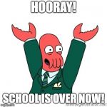 Zoidberg Hooray | HOORAY! SCHOOL IS OVER NOW! | image tagged in zoidberg hooray,i hate school | made w/ Imgflip meme maker