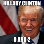 Donald Trump Laughing | HILLARY CLINTON; 0 AND 2 | image tagged in donald trump laughing | made w/ Imgflip meme maker