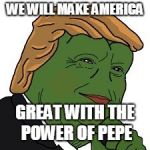 Pepe Trump | WE WILL MAKE AMERICA; GREAT WITH THE POWER OF PEPE | image tagged in pepe trump | made w/ Imgflip meme maker