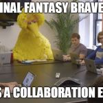 big bird | WHEN FINAL FANTASY BRAVE EXVIUS; DOES A COLLABORATION EVENT | image tagged in big bird | made w/ Imgflip meme maker