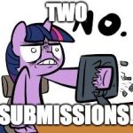 Once again! | TWO; SUBMISSIONS! | image tagged in twilight sparkle no,memes,submissions,xanderbrony | made w/ Imgflip meme maker