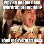 Laughing Mobsters | Why do people need overdraft protection? From the overdraft fees! | image tagged in laughing mobsters | made w/ Imgflip meme maker