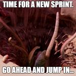 It's a sarlacc | TIME FOR A NEW SPRINT. GO AHEAD AND JUMP IN... | image tagged in it's a sarlacc | made w/ Imgflip meme maker