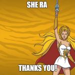 Shera | SHE RA; THANKS YOU! | image tagged in shera | made w/ Imgflip meme maker