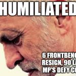 Corbyn humiliated over Brexit | HUMILIATED; 6 FRONTBENCHERS RESIGN, 90 LABOUR MP'S DEFY CORBYN | image tagged in corbyn,corbyn eww,communism socialism,party of hate,brexit,momentum | made w/ Imgflip meme maker