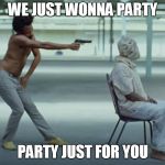 This is America | WE JUST WONNA PARTY; PARTY JUST FOR YOU | image tagged in this is america | made w/ Imgflip meme maker
