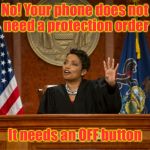 When our electronics want safe spaces | No! Your phone does not need a protection order; It needs an OFF button | image tagged in divorce court,judge,phone,protection order,off button | made w/ Imgflip meme maker