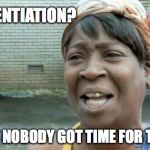 ain't nobody got time for that | DIFFERENTIATION? AIN'T NOBODY GOT TIME FOR THAT! | image tagged in ain't nobody got time for that | made w/ Imgflip meme maker
